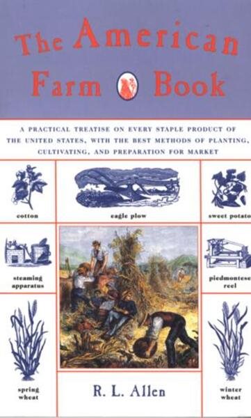 The American Farm Book: A Practical Treatise on Every Staple Product of the United States, with the Best Methods of Planting, Cultivating, and Preparation for Market cover