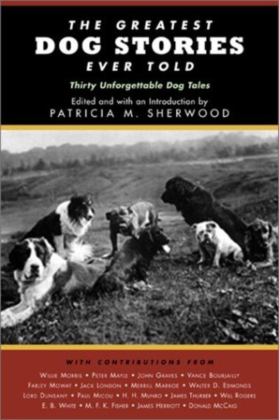 The Greatest Dog Stories Ever Told: Thirty Unforgettable Dog Tales
