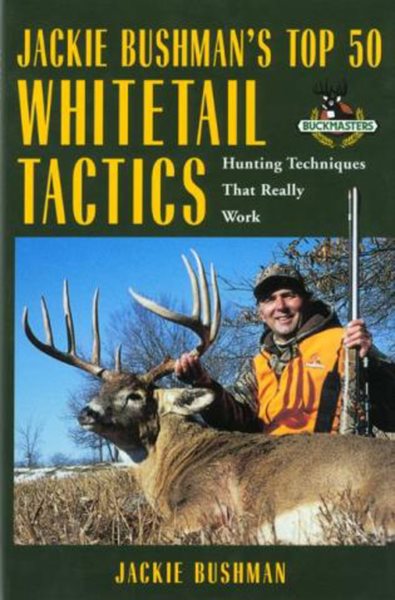 Jackie Bushman's Top 50 Whitetail Tactics: Hunting Techniques that Really Work