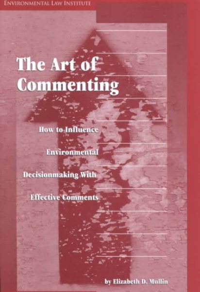 The Art of Commenting: How to Influence Environmental Decisionmaking with Effective Comments (Environmental Law Institute)