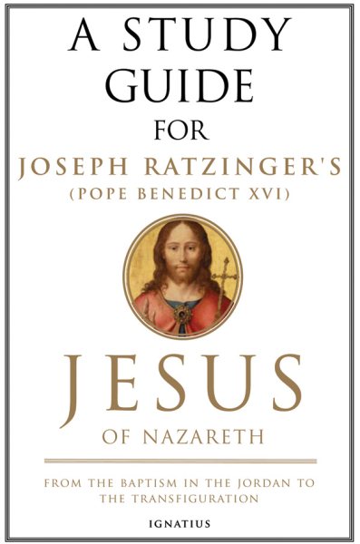 A Study Guide for Joseph Ratzinger's Jesus of Nazareth: From the Baptism in the Jordan to the Transfiguration