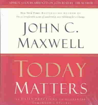 Today Matters: 12 Daily Practices to Guarantee Tomorrow's Success cover