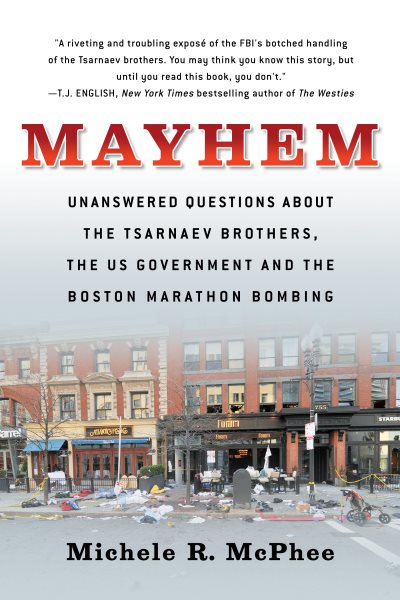 Mayhem: Unanswered Questions about the Tsarnaev Brothers, the US Government and the Boston Marathon Bombing cover