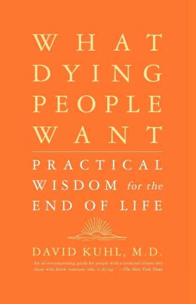 What Dying People Want: Practical Wisdom For The End Of Life cover