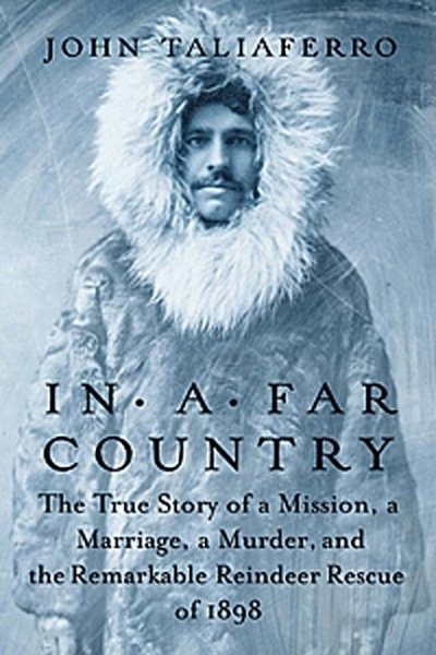 In a Far Country: The True Story of a Mission, a Marriage, and the Remarkable Reindeer Rescue of 1898 cover