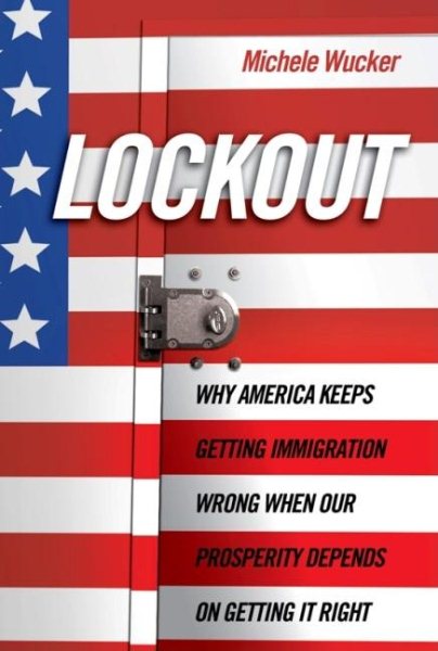 Lockout: Why America Keeps Getting Immigration Wrong When Our Prosperity Depends on Getting It Right cover