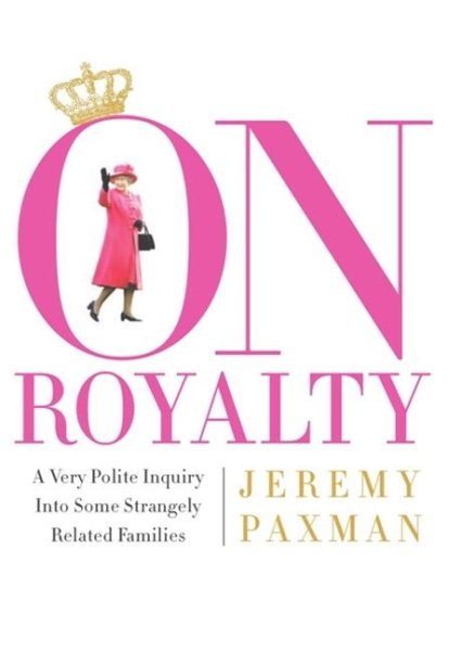 On Royalty: A Very Polite Inquiry into Some Strangely Related Families cover