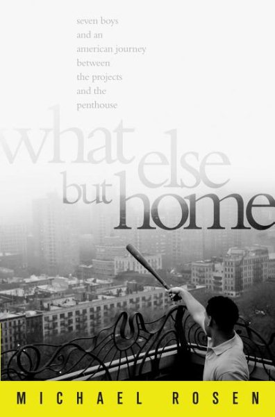 What Else But Home: Seven Boys and an American Journey Between the Projects and the Penthouse