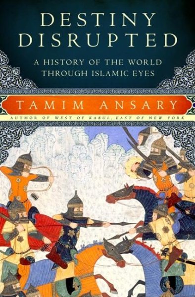 Destiny Disrupted: A History of the World through Islamic Eyes cover
