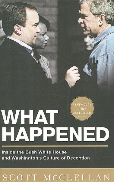 What Happened: Inside the Bush White House and Washington's Culture of Deception cover