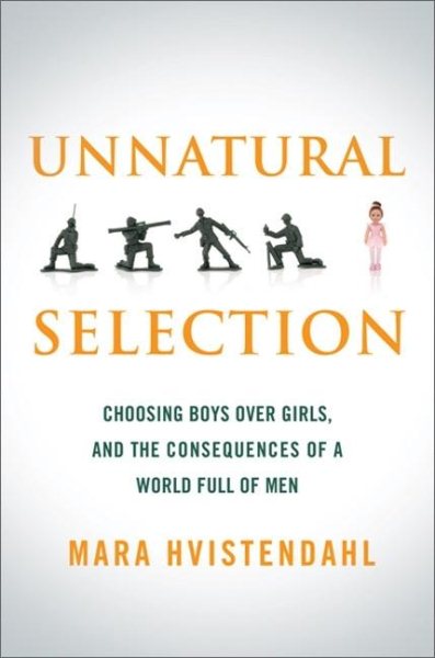 Unnatural Selection: Choosing Boys Over Girls, and the Consequences of a World Full of Men cover