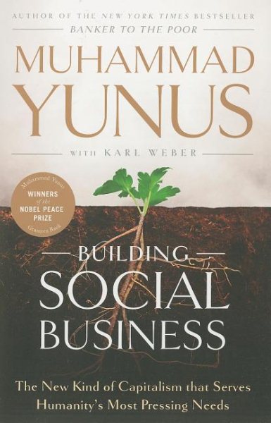 Building Social Business: The New Kind of Capitalism that Serves Humanity's Most Pressing Needs cover