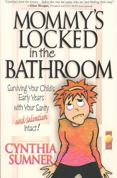 Mommy's Locked in the Bathroom: Surviving Your Child's Early Years with Your Sanity and Salvation Intact! cover