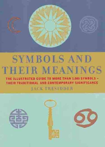 Symbols and Their Meanings: The Illustrated Guide to More Than 1,000 Symbols -- Their Traditional and Contemporary Significance cover
