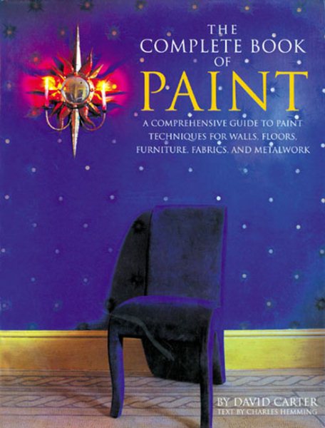 The Complete Book of Paint: A Comprehensive Guide to Paint Techniques for Walls, Floors, Furniture, Fabrics, and Metalwork