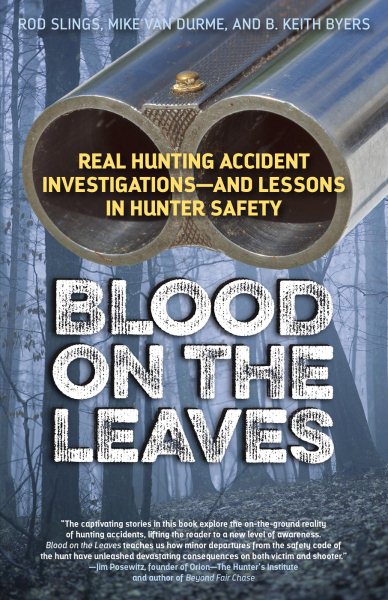 Blood on the Leaves: Real Hunting Accident Investigations―And Lessons in Hunter Safety
