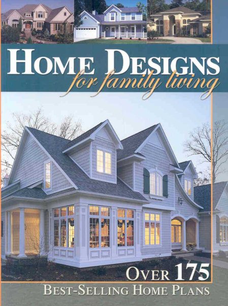 Home Designs for Family Living: Over 175 Best-selling Home Plans