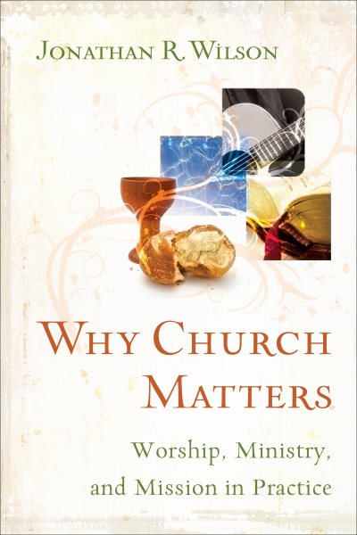 Why Church Matters: Worship, Ministry, and Mission in Practice cover