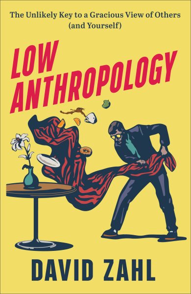 Low Anthropology: The Unlikely Key to a Gracious View of Others (and Yourself) cover