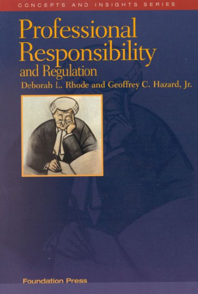 Rhode and Hazard's Professional Responsibility and Regulation (Concepts and Insights) (Concepts & Insights)