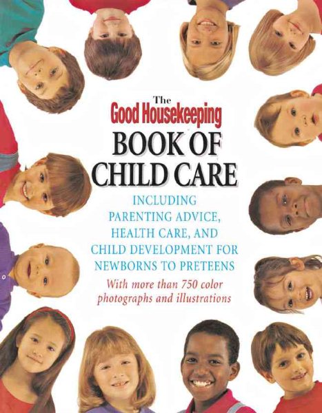 The Good Housekeeping Book of Child Care: Including Parenting Advice, Health Care & Child Development for Newborns to Preteens
