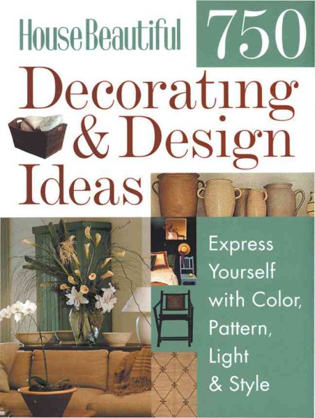 House Beautiful 750 Decorating & Design Ideas: Express Yourself with Color, Pattern, Light & Style