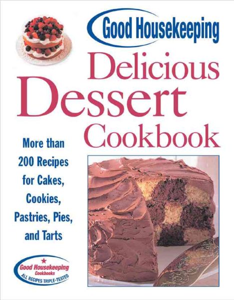 Good Housekeeping Delicious Dessert Cookbook: More than 200 Recipes for Cakes, Cookies, Pastries, Pies, and Tarts cover