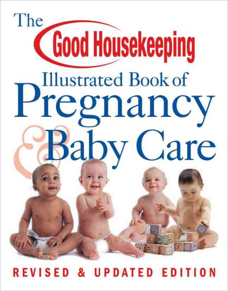 The Good Housekeeping Illustrated Book of Pregnancy & Baby Care: Revised & Updated Edition