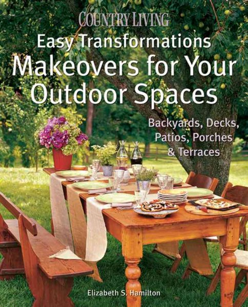 Country Living Easy Transformations: Makeovers for Your Outdoor Spaces: Backyards, Decks, Patios, Porches & Terraces cover