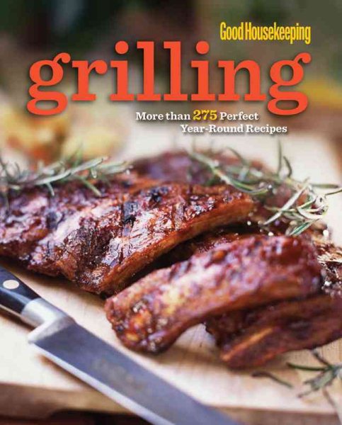 Good Housekeeping Grilling: More than 275 Perfect Year-Round Recipes cover