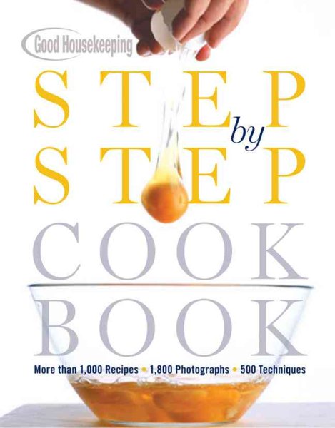 Good Housekeeping Step by Step Cookbook: More Than 1,000 Recipes * 1,800 Photographs * 500 Techniques cover