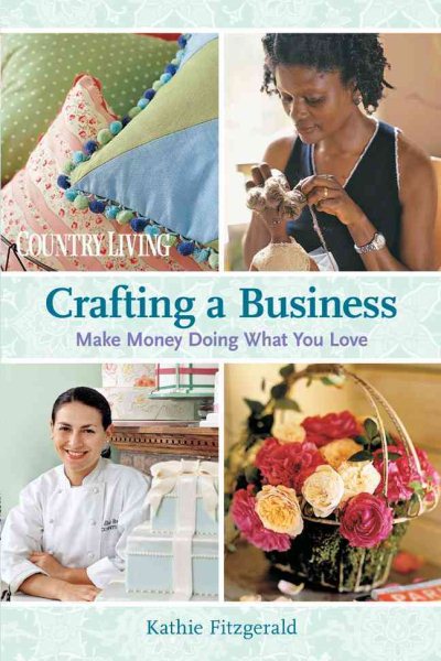 Crafting a Business: Make Money Doing What You Love (Country Living) cover