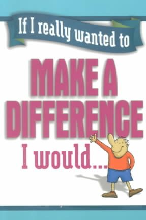 If I Really Wanted to Make a Difference I Would... (If I Really Wanted Too...)