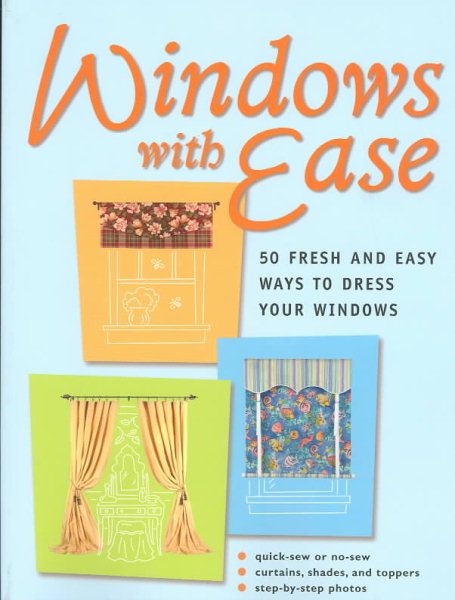 Windows with Ease: 50 Fresh and Easy Ways to Dress Your Windows