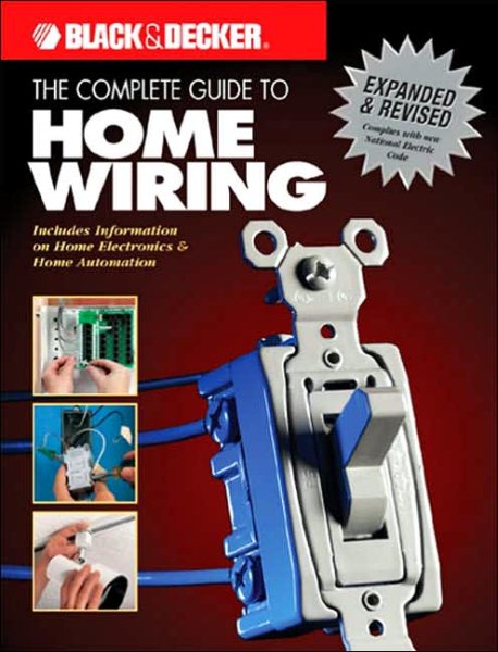 The Black & Decker Complete Guide to Home Wiring: Including Information on Home Electronics & Wireless Technology, Revised Edition