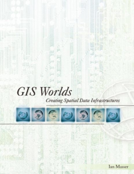 GIS Worlds: Creating Spatial Data Infrastructures cover