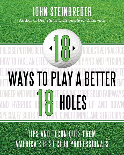 18 Ways to Play a Better 18 Holes: Tips and Techniques from America's Best Club Professionals cover