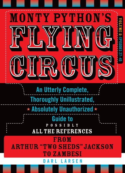Monty Python's Flying Circus, Episodes 27-45: An Utterly Complete, Thoroughly Unillustrated, Absolutely Unauthorized Guide to Possibly All the References from Two Sheds Jackson to Zambesi, Vol. 2