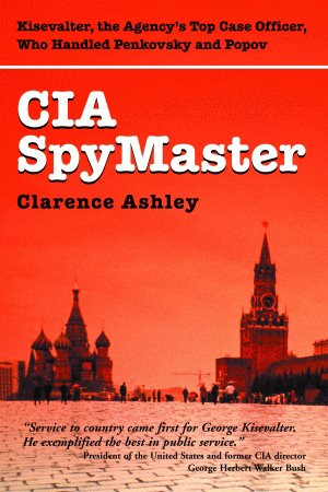 CIA Spymaster: The Agency’s Top Case Officer Who Handled Penkovsky And Popov cover