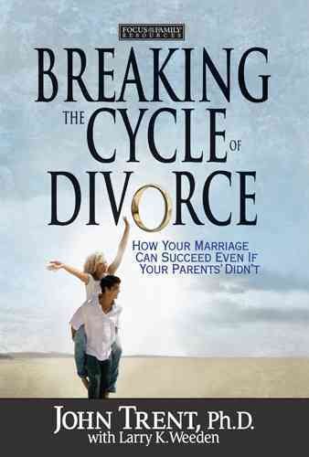Breaking the Cycle of Divorce: How Your Marriage Can Succeed Even If Your Parents' Didn't cover