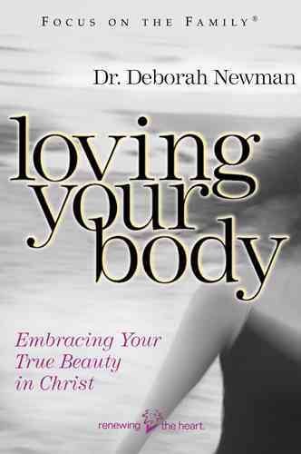 Loving Your Body: Embracing Your True Beauty in Christ (Focus on the Family) cover
