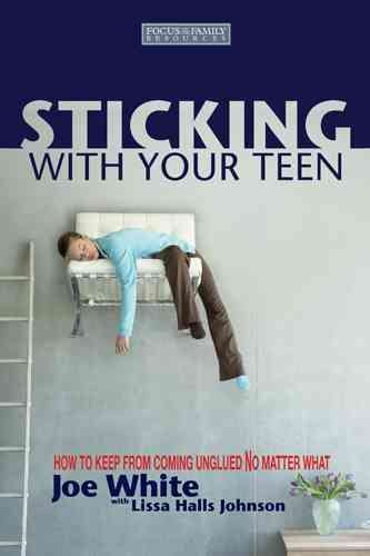 Sticking with Your Teen: How to Keep from Coming Unglued No Matter What cover