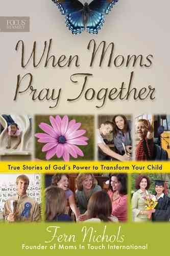 When Moms Pray Together: True Stories of God's Power to Transform Your Child cover