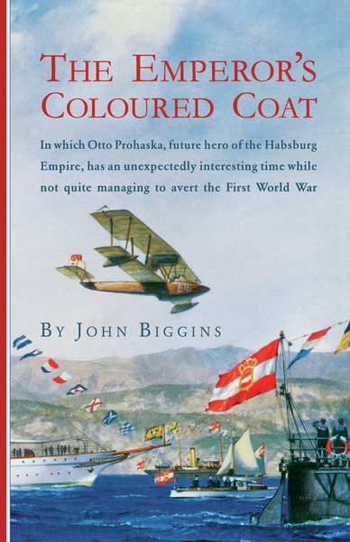The Emperor's Coloured Coat: In Which Otto Prohaska, Hero of the Habsburg Empire, Has an Interesting Time While Not Quite Managing to Avert the First World War (The Otto Prohaska Novels) cover