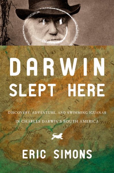Darwin Slept Here: Discovery, Adventure, and Swimming Iguanas in Charles Darwin's South America cover