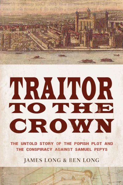 Traitor to the Crown: The Untold Story of the Popish Plot and the Consipiracy Against Samuel Pepys cover