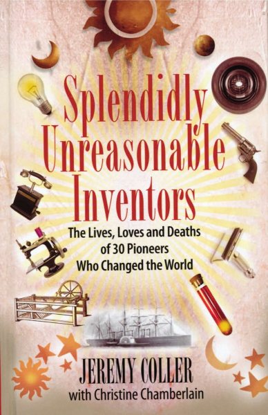 Splendidly Unreasonable Inventors: The Lives, Loves, and Deaths of 30 Pioneers Who Changed the World cover