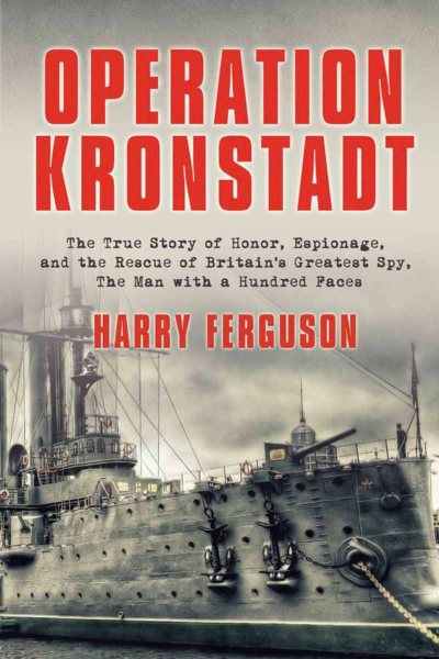 Operation Kronstadt: The Greatest True Story of Honor, Espionage, and the Rescueof Britain'sGreatest Spy, The Man with a Hundred Faces cover