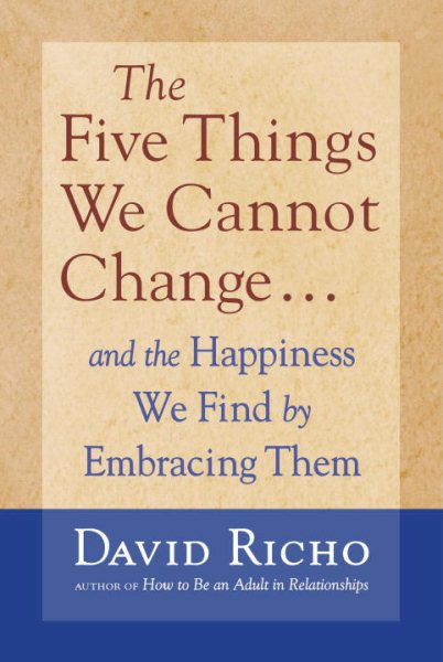 The Five Things We Cannot Change: And the Happiness We Find by Embracing Them cover
