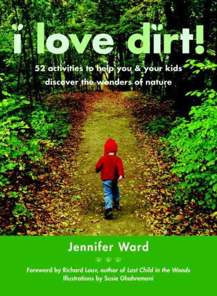 I Love Dirt!: 52 Activities to Help You and Your Kids Discover the Wonders of Nature cover